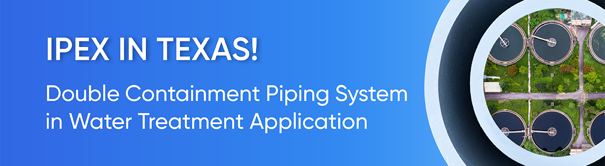 Double Containment Piping System in Water Treatment Applications Texas Case Study